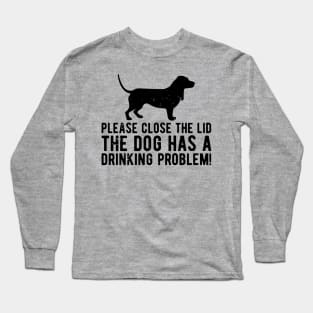 please close the lid the dog has a drinking problem! Long Sleeve T-Shirt